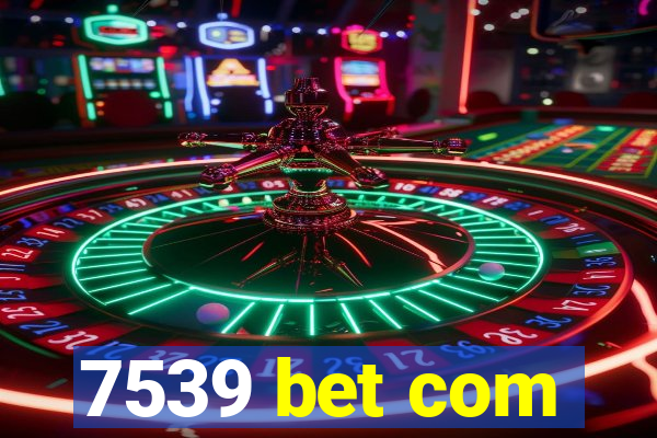 7539 bet com